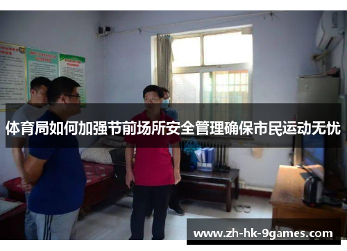 体育局如何加强节前场所安全管理确保市民运动无忧