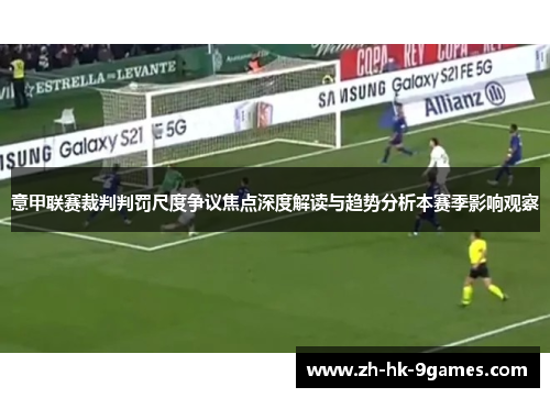 意甲联赛裁判判罚尺度争议焦点深度解读与趋势分析本赛季影响观察