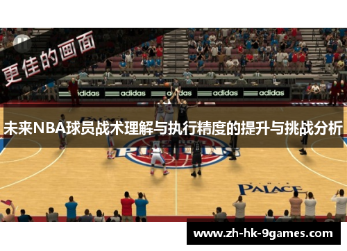 未来NBA球员战术理解与执行精度的提升与挑战分析