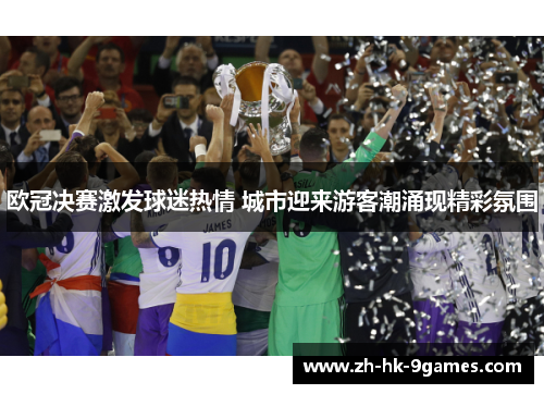 欧冠决赛激发球迷热情 城市迎来游客潮涌现精彩氛围